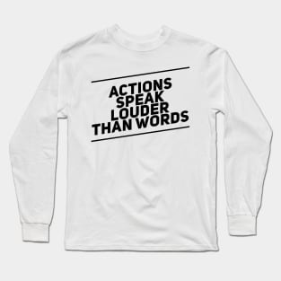 actions speak louder than words Long Sleeve T-Shirt